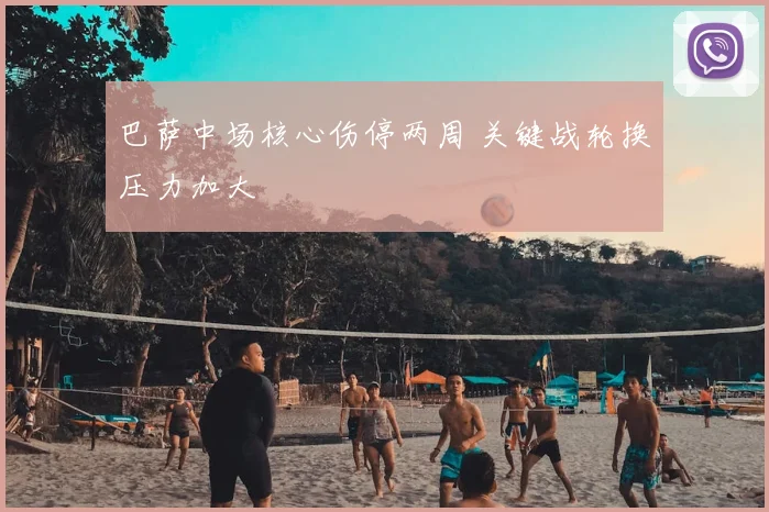 巴萨中场核心伤停两周 关键战轮换压力加大